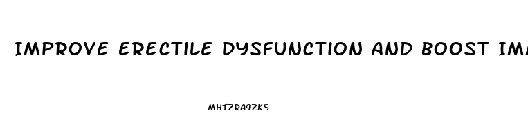 Improve Erectile Dysfunction And Boost Immune System