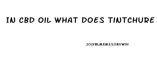 In Cbd Oil What Does Tintchure Mean