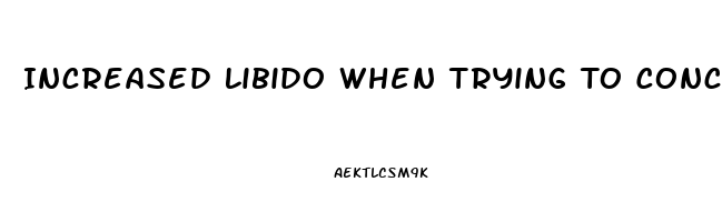 Increased Libido When Trying To Conceive