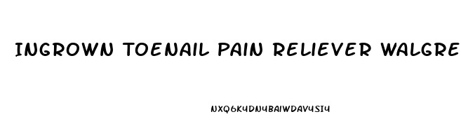 Ingrown Toenail Pain Reliever Walgreens