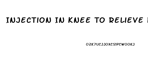 Injection In Knee To Relieve Pain