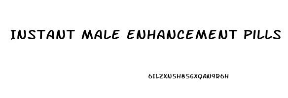 Instant Male Enhancement Pills