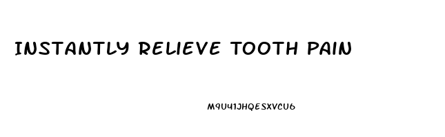 Instantly Relieve Tooth Pain