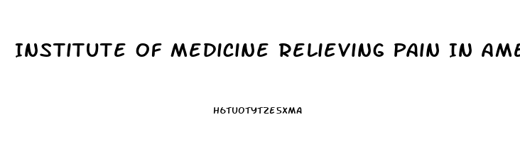 Institute Of Medicine Relieving Pain In America