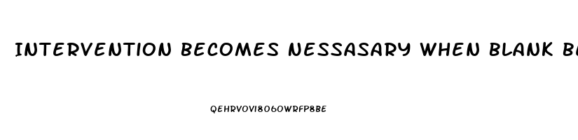Intervention Becomes Nessasary When Blank Becomes Stressed To The Point Of Dysfunction
