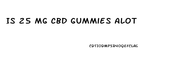 Is 25 Mg Cbd Gummies Alot