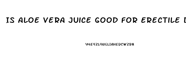 Is Aloe Vera Juice Good For Erectile Dysfunction