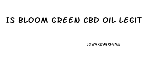 Is Bloom Green Cbd Oil Legit