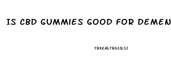 Is Cbd Gummies Good For Dementia