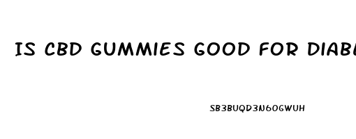 Is Cbd Gummies Good For Diabetics