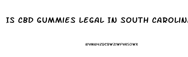 Is Cbd Gummies Legal In South Carolina