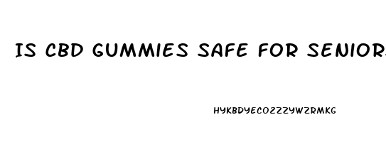 Is Cbd Gummies Safe For Seniors