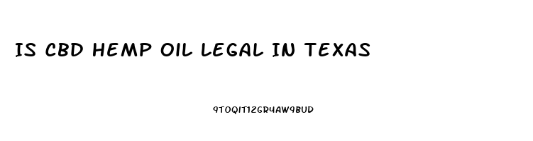 Is Cbd Hemp Oil Legal In Texas