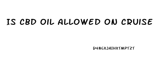 Is Cbd Oil Allowed On Cruise Ships