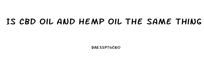 Is Cbd Oil And Hemp Oil The Same Thing