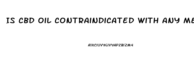 Is Cbd Oil Contraindicated With Any Medications