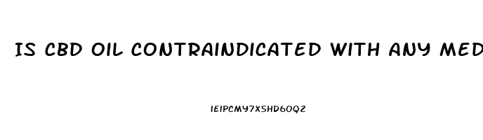 Is Cbd Oil Contraindicated With Any Medications