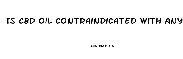 Is Cbd Oil Contraindicated With Any Medications