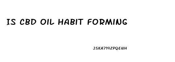 Is Cbd Oil Habit Forming