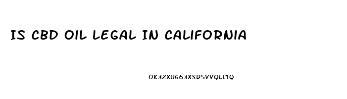 Is Cbd Oil Legal In California