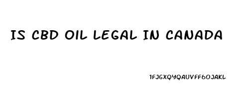 Is Cbd Oil Legal In Canada