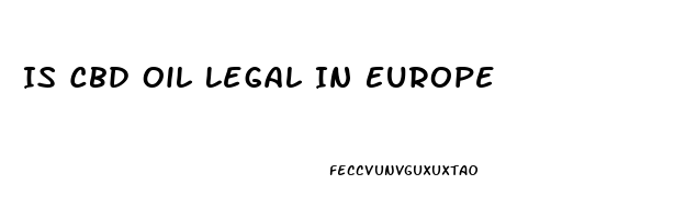 Is Cbd Oil Legal In Europe