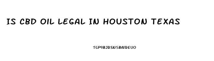 Is Cbd Oil Legal In Houston Texas