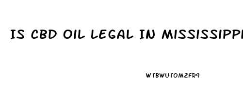 Is Cbd Oil Legal In Mississippi