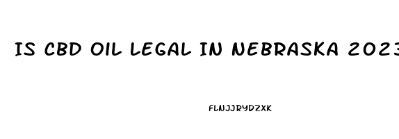 Is Cbd Oil Legal In Nebraska 2023