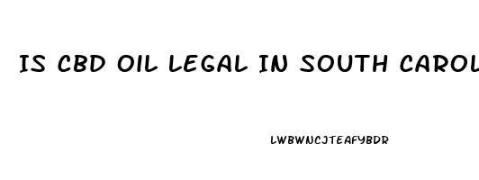 Is Cbd Oil Legal In South Carolina