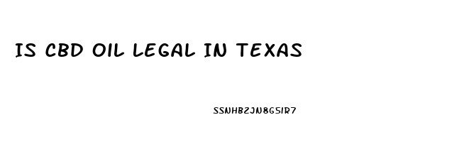 Is Cbd Oil Legal In Texas