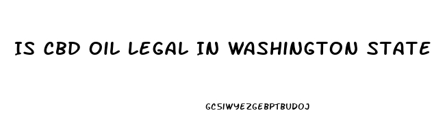 Is Cbd Oil Legal In Washington State