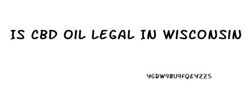 Is Cbd Oil Legal In Wisconsin