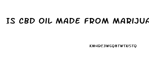 Is Cbd Oil Made From Marijuanas