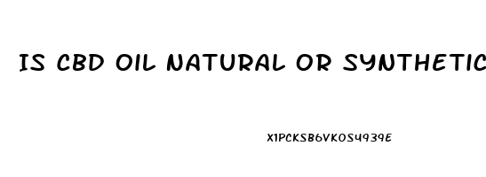 Is Cbd Oil Natural Or Synthetic