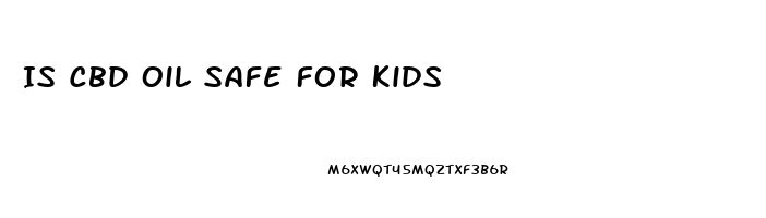 Is Cbd Oil Safe For Kids