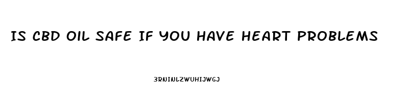 Is Cbd Oil Safe If You Have Heart Problems