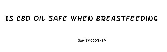 Is Cbd Oil Safe When Breastfeeding