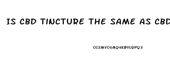 Is Cbd Tincture The Same As Cbd Oil