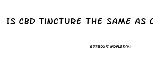 Is Cbd Tincture The Same As Cbd Oil