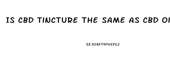 Is Cbd Tincture The Same As Cbd Oil