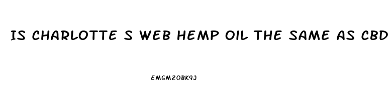 Is Charlotte S Web Hemp Oil The Same As Cbd Oil