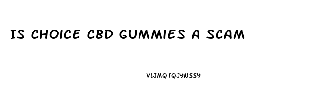 Is Choice Cbd Gummies A Scam