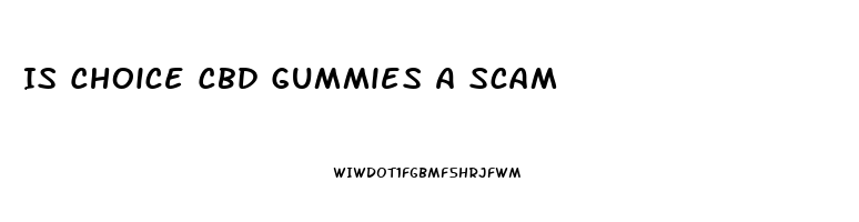 Is Choice Cbd Gummies A Scam