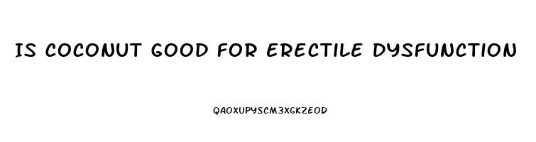 Is Coconut Good For Erectile Dysfunction