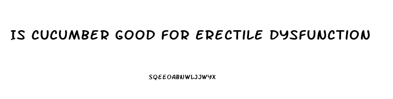 Is Cucumber Good For Erectile Dysfunction