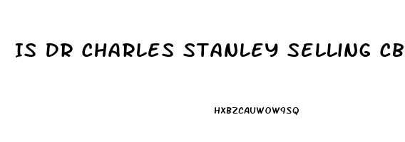 Is Dr Charles Stanley Selling Cbd Oil