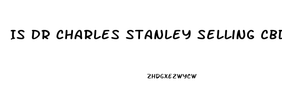 Is Dr Charles Stanley Selling Cbd Oil