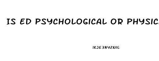 Is Ed Psychological Or Physical