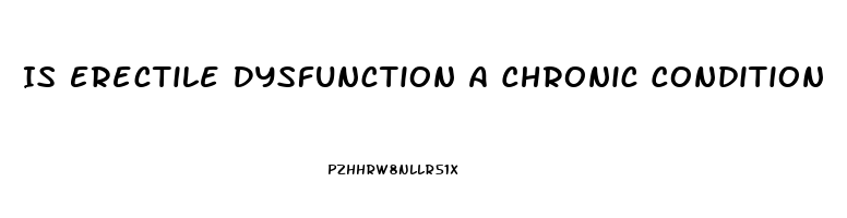 Is Erectile Dysfunction A Chronic Condition